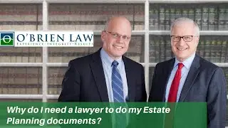Why do I need a lawyer to do my Estate Planning documents?