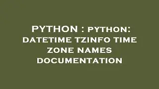 PYTHON : python: datetime tzinfo time zone names documentation