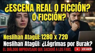 ¿La escena de la nueva serie de Neslihan Atagül fue un recuerdo real que compartió con Burak?
