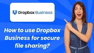 How to use Dropbox Business for secure file sharing ? - Step by Step