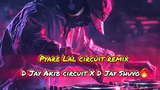 Pyare LaL Circuit Remix D Jay Akib circuit X D Jay Shuvo Dj dance remix Dj Remix 