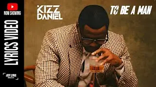 Kizz Daniel - To Be A Man (Lyrics Video)