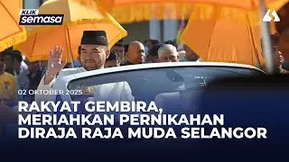 Istiadat Pernikahan Diraja Raja Muda Selangor, rakyat teruja dan gembira
