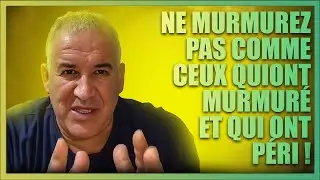 NE MURMUREZ PAS COMME CEUX QUI ONT MURMURÉ ET QUI ONT PÉRI !!!