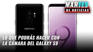 Galaxy S9 Plus, características de su cámara - #MartesDeNoticias