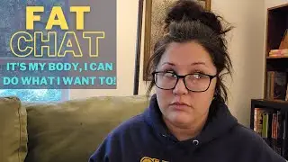 IT&rsquo;S MY BODY ( I CAN DO WHAT I WANT TO) | FAT CHAT