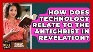 How Does Technology Relate To The Antichrist In Revelation? - Explaining Bible Verses