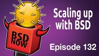 Scaling up with BSD | BSD Now 132