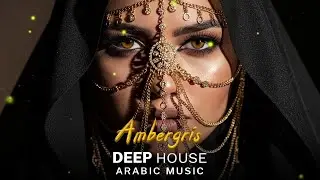 Arabic Deep House Music 2026 | Ambergris | Best Oriental Electronic Vibes