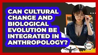 Can Cultural Change And Biological Evolution Be Integrated In Anthropology? - Anthropology Insights