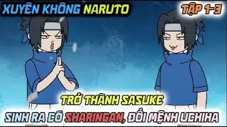 Xuy&ecirc;n Kh&ocirc;ng V&agrave;o Naruto L&agrave;m Sasuke | Sinh Ra Đ&atilde; Mở Sharingan, Thi&ecirc;n T&agrave;i Uchiha Trở Lại!