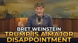 Bret Weinstein - Trump Has Been a Major Disappointment