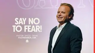 Say No to Fear| Pastor David Crank | Faithchurch.com