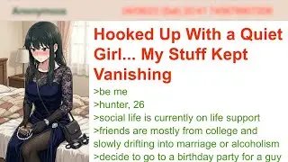 Hooked Up With a Quiet Girl... My Stuff Kept Vanishing | 4chan Greentext Stories
