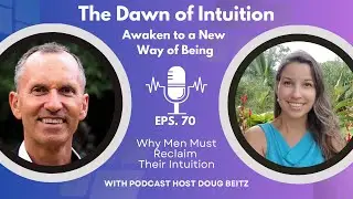 Why Men Must Reclaim Their Intuition🎙️Interview with host of Intuitive Conversations with Doug Beitz