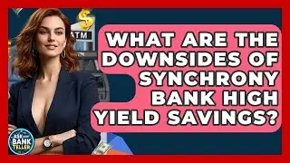 What Are The Downsides Of Synchrony Bank High Yield Savings? - Ask Your Bank Teller
