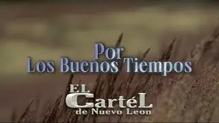 El C&aacute;rtel de Nuevo Le&oacute;n - Por Los Buenos Tiempos