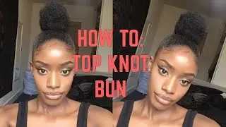 NATURAL HAIR | TOP KNOT BUN ON 4C NATURAL HAIR
