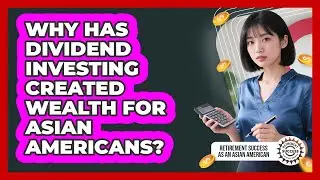 Why Has Dividend Investing Created Wealth For Asian Americans?