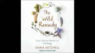 Wild Remedy: How Nature Mends Us - A Diary - Emma Mitchell