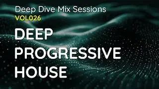 Deep Progressive House - DJ Mix - Deep Dive Mix Sessions #026