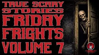 FIVE FRIGHTS FOR FRIDAY VOLUME 7