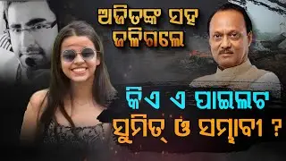 ଅଜିତଙ୍କ ସହ ଜଳି ଯାଇଥିବା ସୁମିତ୍ ଓ ସମ୍ଭାବୀ କିଏ ?