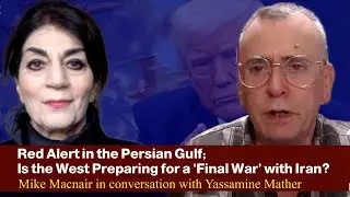 Red Alert in the Persian Gulf; Is the West Preparing for a &lsquo;Final War&rsquo; with Iran? | Mike Macnair