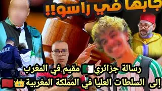 رسالة من جزائري 🇩🇿مقيم في المغرب 🇲🇦 الى السلطات العليا في المملكة المغربية👑👃👃