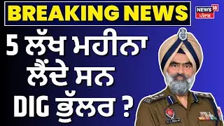 Breaking News | 5 ਲੱਖ ਰੁਪਏ ਮਹੀਨਾ ਲੈਂਦੇ ਸਨ DIG ਭੁੱਲਰ ? | DIG Harcharan Bhullar Arrested | CBI