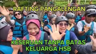 KESERUAN TANPA BATAS KELUARGA HSB DI RAFTING PANGALENGAN BANDUNG 