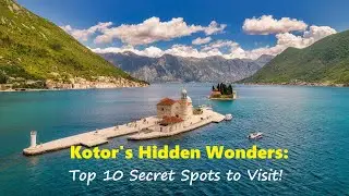 Kotor's Hidden Wonders: Top 10 Secret Spots to Visit