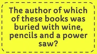 The author of which of these books was buried with wine, pencils and a power saw?