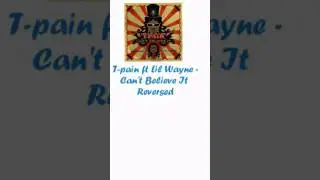 T-Pain ft Lil Wayne - Can't Believe It Reversed