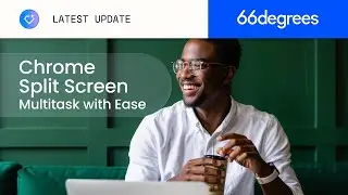 Working Smarter with Chrome Split Screen | 66degrees