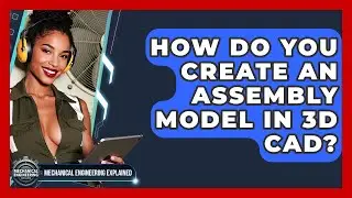 How Do You Create An Assembly Model In 3D CAD? - Mechanical Engineering Explained