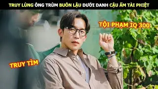 [Review Phim] Truy L&ugrave;ng &Ocirc;ng Tr&ugrave;m Bu&ocirc;n Lậu Dưới Danh Cậu Ấm T&agrave;i Phiệt | Lani Review Phim
