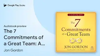 The 7 Commitments of a Great Team: A Leadership&hellip; by Jon Gordon &middot; Audiobook preview