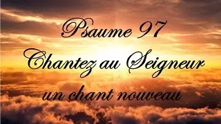 Psaume 97 - Chantez au Seigneur un chant nouveau