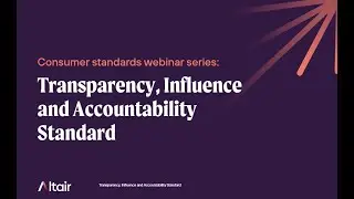 Transparency, Influence and Accountability Standard Webinar | Consumer Standards Series