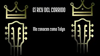 Me conocen como Tolyn - El Rey del Corrido