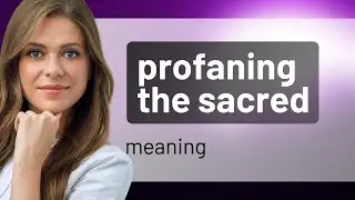 Unveiling the Meaning: Profaning the Sacred