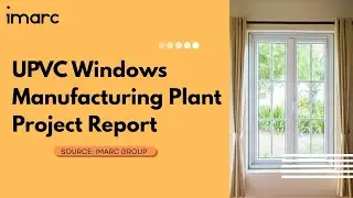 How to Setup a UPVC Windows Manufacturing Plant: Detailed Report 2025