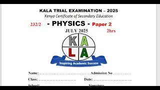 KALA (KENYA HIGH, ALLIANCE HIGH, LENANA SCHOOL, ALLIANCE GIRLS) - PHYSICS PAPER 2  JULY 2025