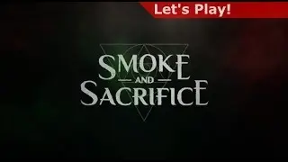 Let's Play: Smoke and Sacrifice [First Hour]