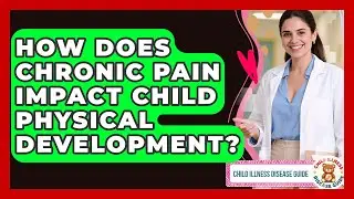 How Does Chronic Pain Impact Child Physical Development? - Child Illness Disease Guide