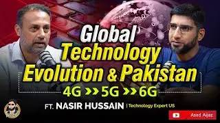 Global Technology Evolution & Pakistan | 4G, 5G, 6G & Beyond | Nasir Hussain | Asad Aijaz Podcast