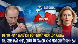 EU “tự hủy” bằng khí đốt, Nga “phớt lờ” Kallas: Brussels mất nhịp, châu Âu trả giá vì quyết định sai
