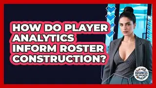 How Do Player Analytics Inform Roster Construction?