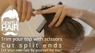 Trim the top, slit ends with scissors yourself | How to cut your own hair for men | GentleHair